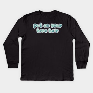 Put on your hero hair Kids Long Sleeve T-Shirt